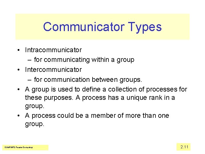 Communicator Types • Intracommunicator – for communicating within a group • Intercommunicator – for