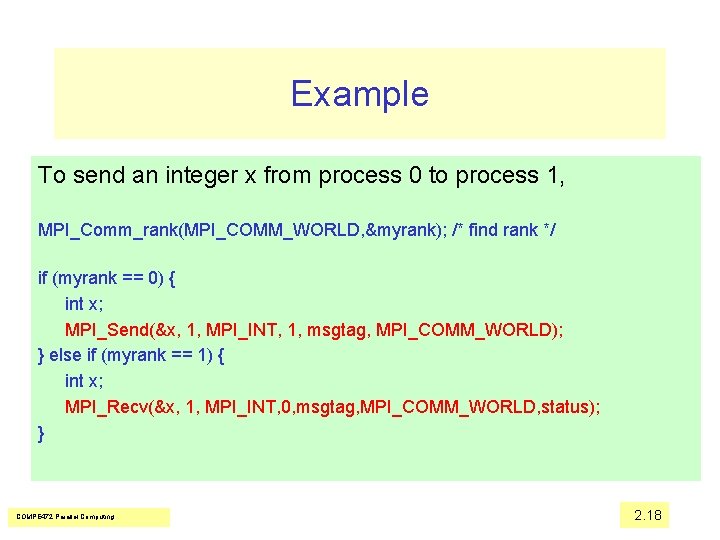 Example To send an integer x from process 0 to process 1, MPI_Comm_rank(MPI_COMM_WORLD, &myrank);