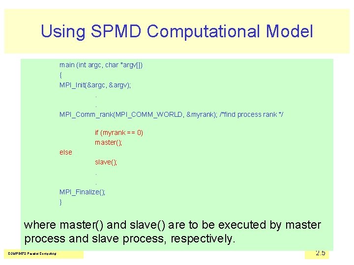 Using SPMD Computational Model main (int argc, char *argv[]) { MPI_Init(&argc, &argv); . .