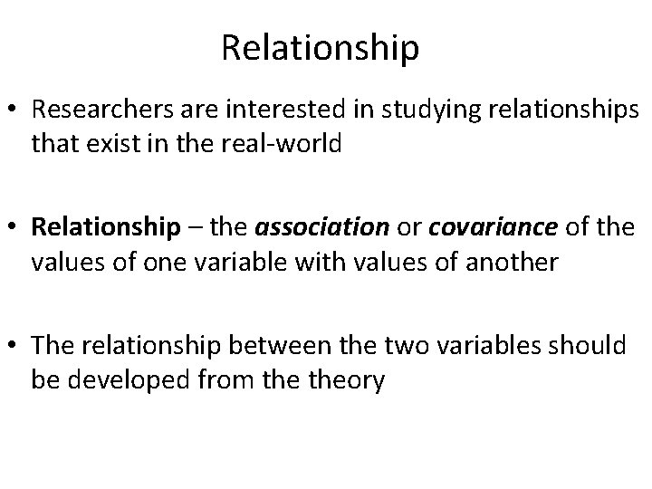 Relationship • Researchers are interested in studying relationships that exist in the real-world •