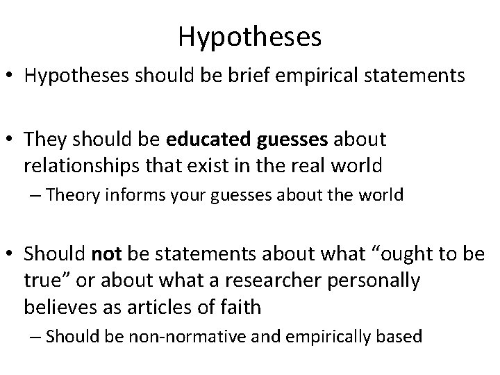 Hypotheses • Hypotheses should be brief empirical statements • They should be educated guesses