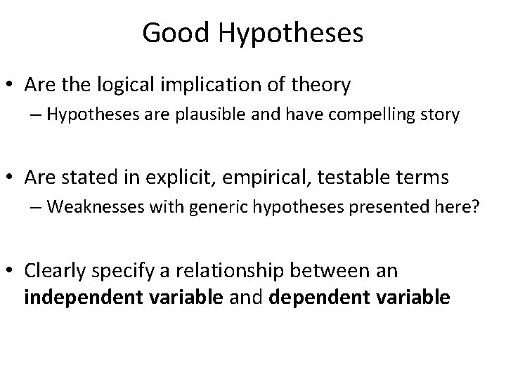 Good Hypotheses • Are the logical implication of theory – Hypotheses are plausible and