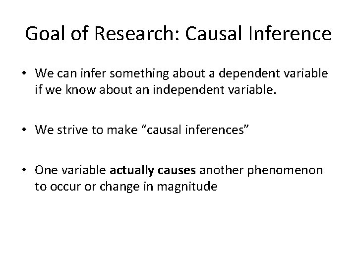 Goal of Research: Causal Inference • We can infer something about a dependent variable