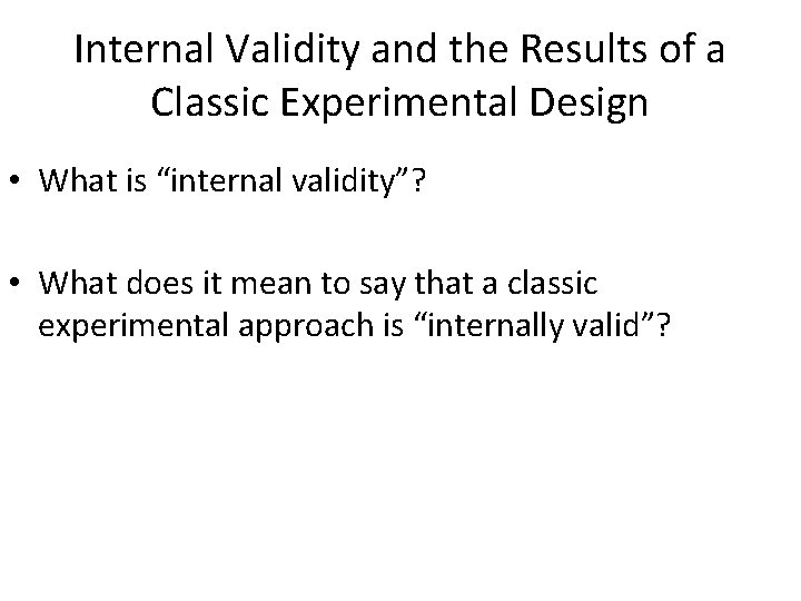 Internal Validity and the Results of a Classic Experimental Design • What is “internal