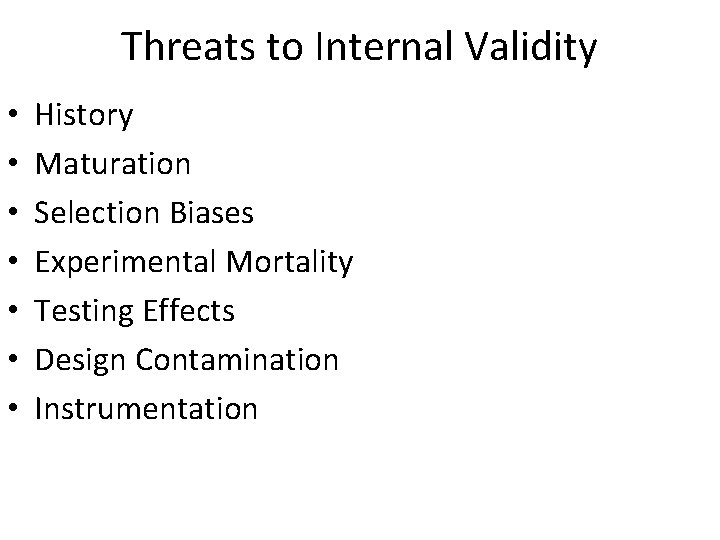Threats to Internal Validity • • History Maturation Selection Biases Experimental Mortality Testing Effects