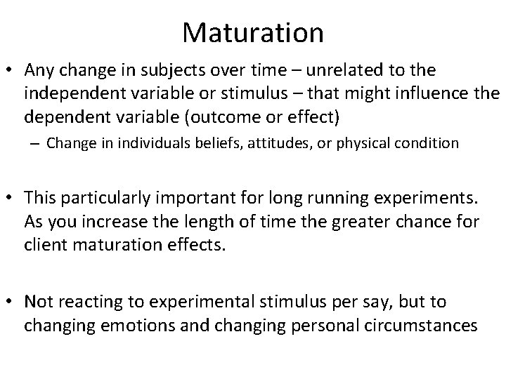 Maturation • Any change in subjects over time – unrelated to the independent variable