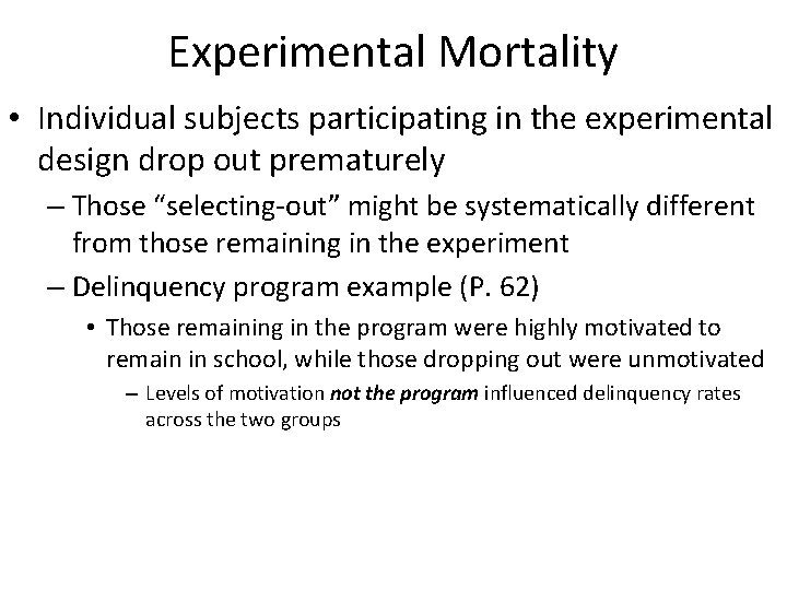 Experimental Mortality • Individual subjects participating in the experimental design drop out prematurely –