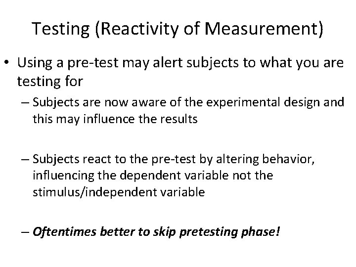 Testing (Reactivity of Measurement) • Using a pre-test may alert subjects to what you