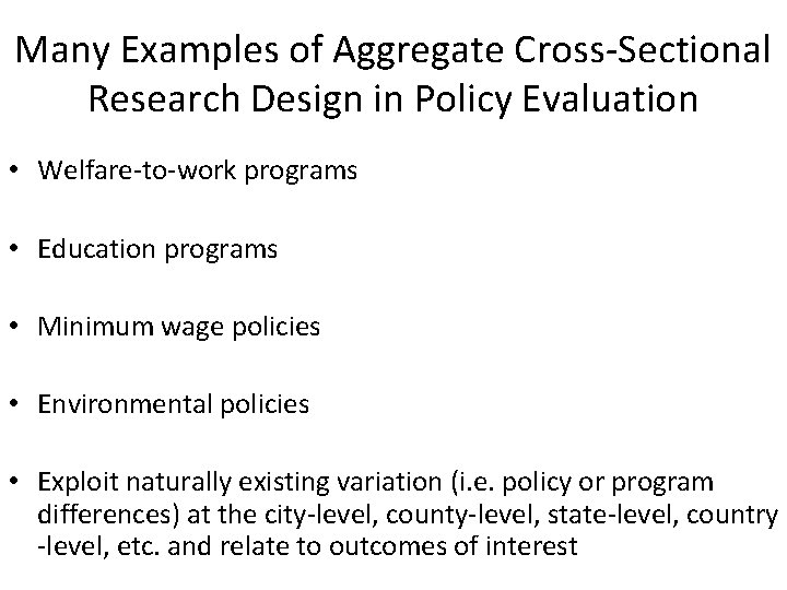 Many Examples of Aggregate Cross-Sectional Research Design in Policy Evaluation • Welfare-to-work programs •