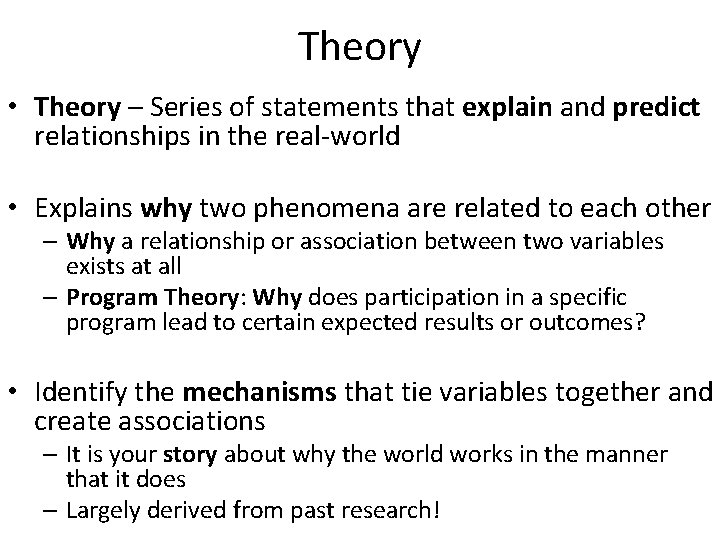 Theory • Theory – Series of statements that explain and predict relationships in the