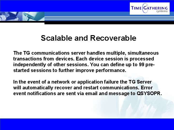 Scalable and Recoverable The TG communications server handles multiple, simultaneous transactions from devices. Each