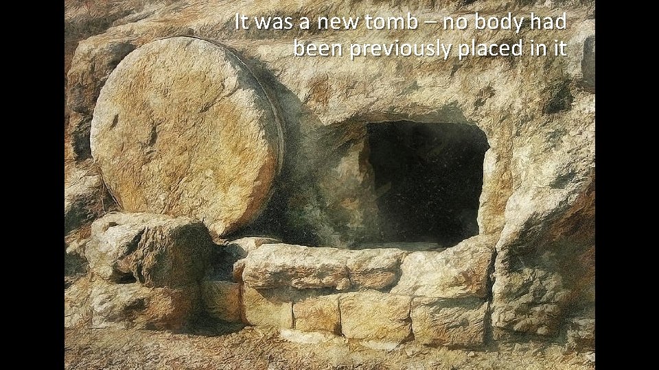 It was a new tomb – no body had been previously placed in it