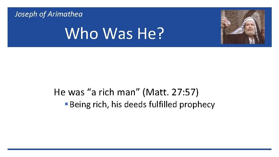 Joseph of Arimathea Who Was He? He was “a rich man” (Matt. 27: 57)