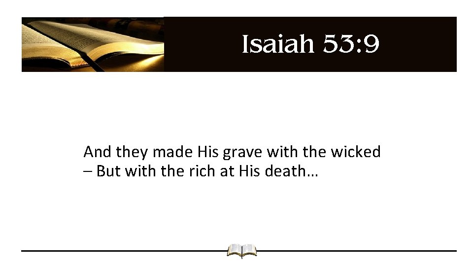 Isaiah 53: 9 And they made His grave with the wicked – But with