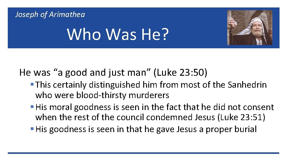 Joseph of Arimathea Who Was He? He was “a good and just man” (Luke