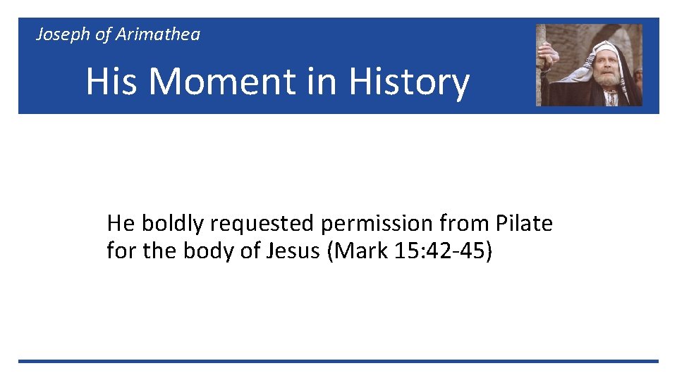Joseph of Arimathea His Moment in History He boldly requested permission from Pilate for