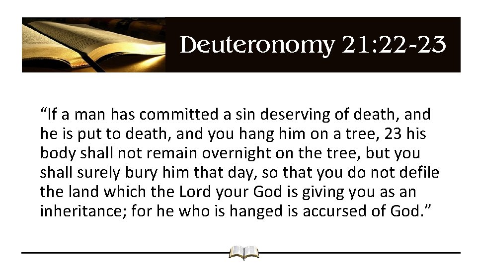 Deuteronomy 21: 22 -23 “If a man has committed a sin deserving of death,