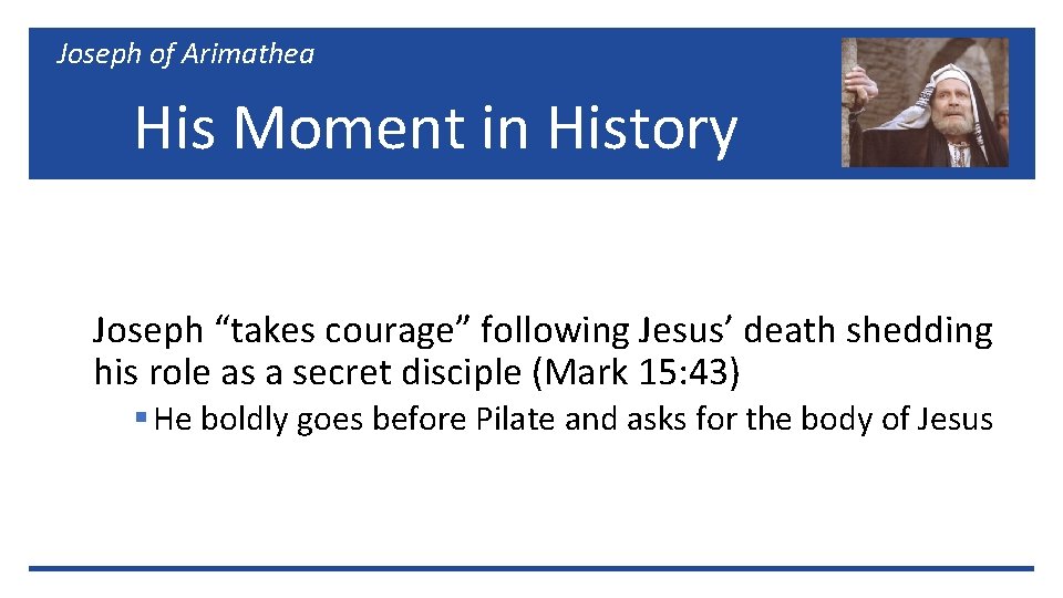 Joseph of Arimathea His Moment in History Joseph “takes courage” following Jesus’ death shedding