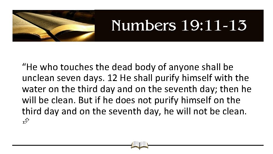 Numbers 19: 11 -13 “He who touches the dead body of anyone shall be