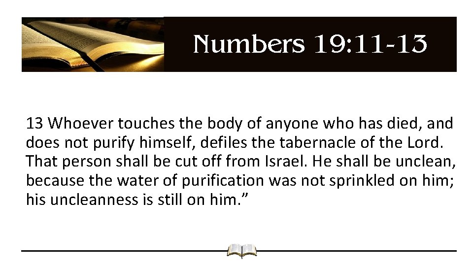 Numbers 19: 11 -13 13 Whoever touches the body of anyone who has died,