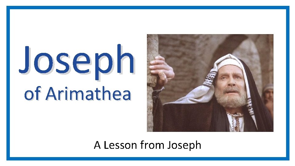 Joseph of Arimathea A Lesson from Joseph 