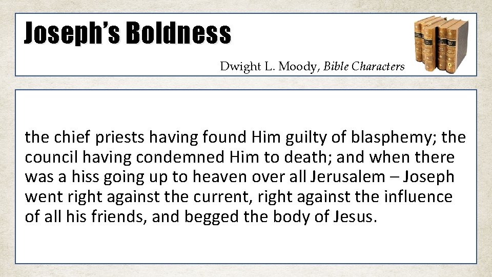 Joseph’s Boldness Dwight L. Moody, Bible Characters the chief priests having found Him guilty