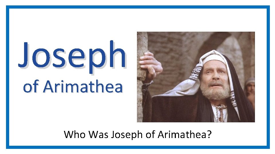 Joseph of Arimathea Who Was Joseph of Arimathea? 