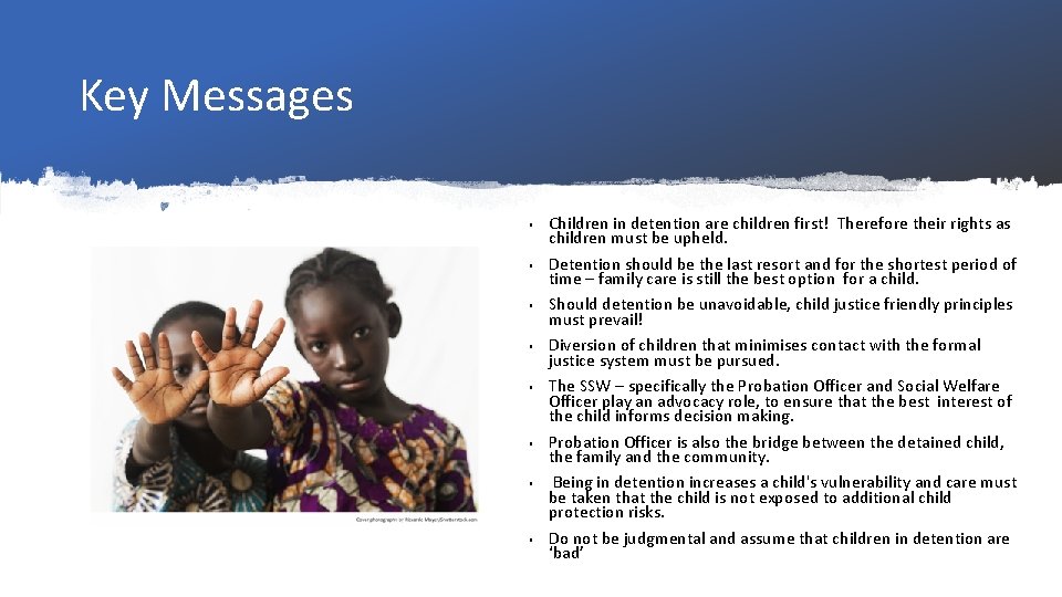 Key Messages ▪ ▪ ▪ ▪ Children in detention are children first! Therefore their