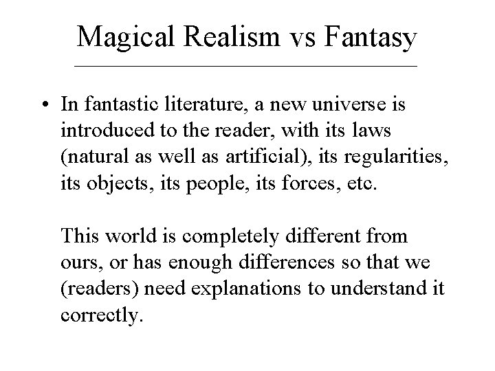 Magical Realism vs Fantasy • In fantastic literature, a new universe is introduced to