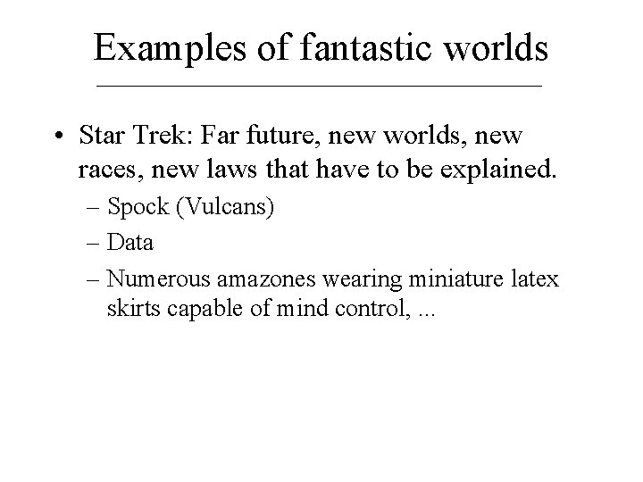 Examples of fantastic worlds • Star Trek: Far future, new worlds, new races, new