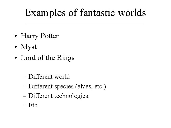 Examples of fantastic worlds • Harry Potter • Myst • Lord of the Rings