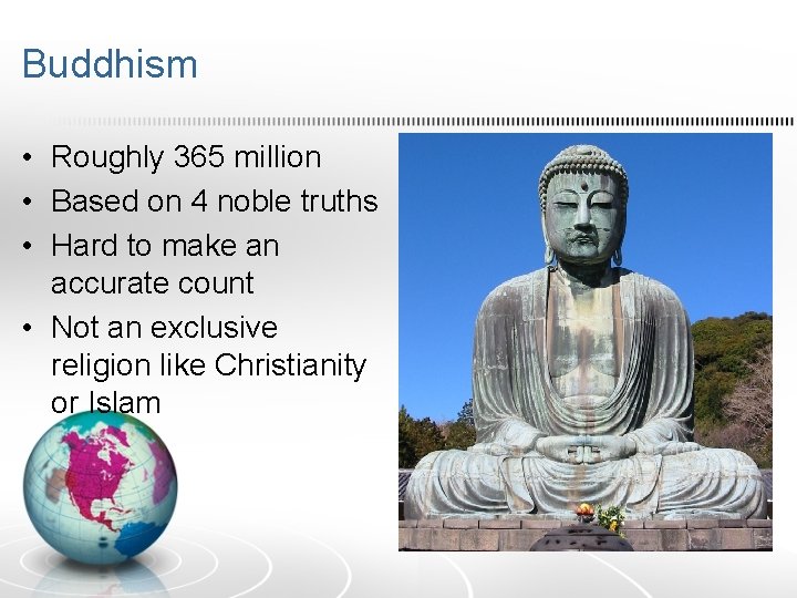 Buddhism • Roughly 365 million • Based on 4 noble truths • Hard to Buddhism • Roughly 365 million • Based on 4 noble truths • Hard to