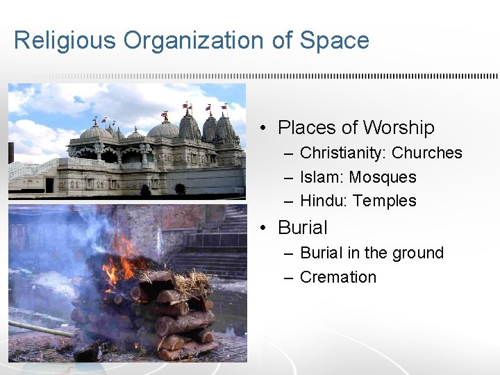 Religious Organization of Space • Places of Worship – Christianity: Churches – Islam: Mosques