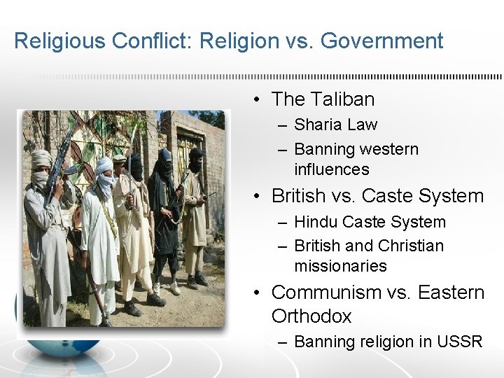 Religious Conflict: Religion vs. Government • The Taliban – Sharia Law – Banning western Religious Conflict: Religion vs. Government • The Taliban – Sharia Law – Banning western