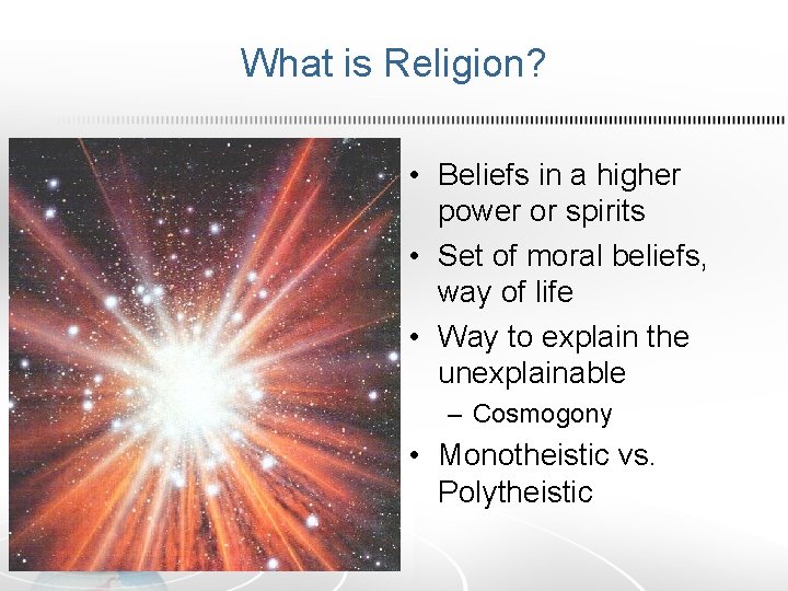 What is Religion? • Beliefs in a higher power or spirits • Set of