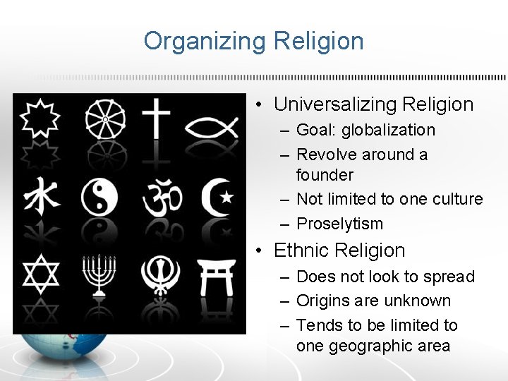 Organizing Religion • Universalizing Religion – Goal: globalization – Revolve around a founder –