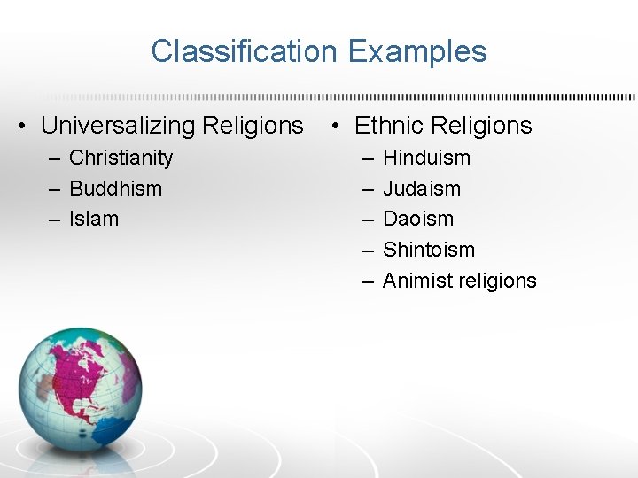 Classification Examples • Universalizing Religions – Christianity – Buddhism – Islam • Ethnic Religions