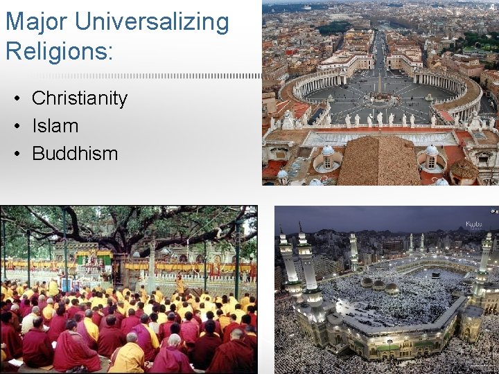 Major Universalizing Religions: • Christianity • Islam • Buddhism 