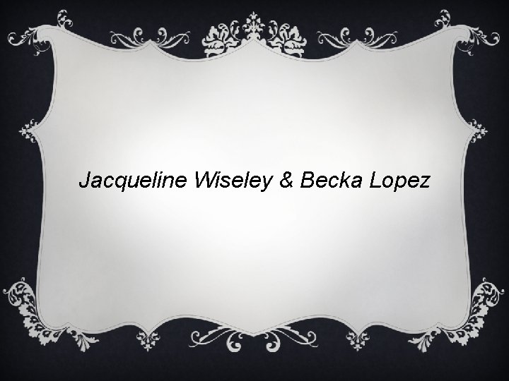 Jacqueline Wiseley & Becka Lopez 