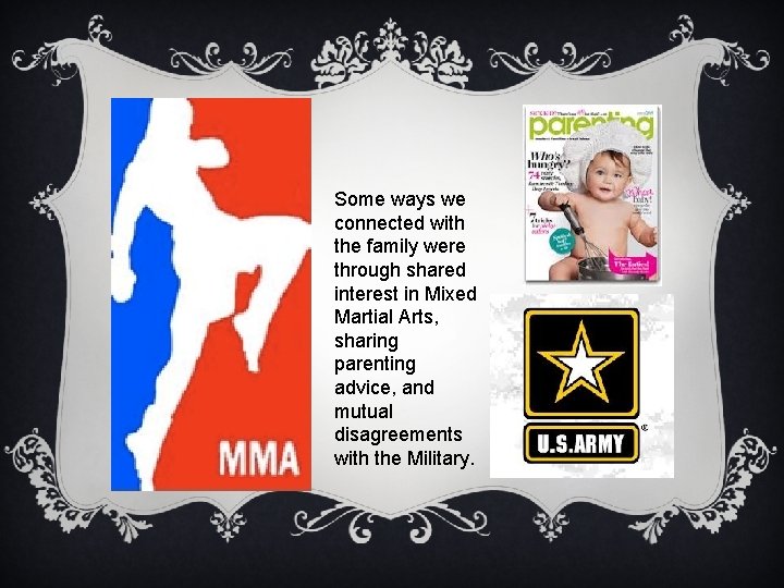 Some ways we connected with the family were through shared interest in Mixed Martial