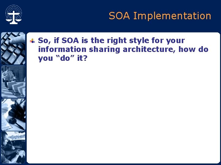 SOA Implementation So, if SOA is the right style for your information sharing architecture,