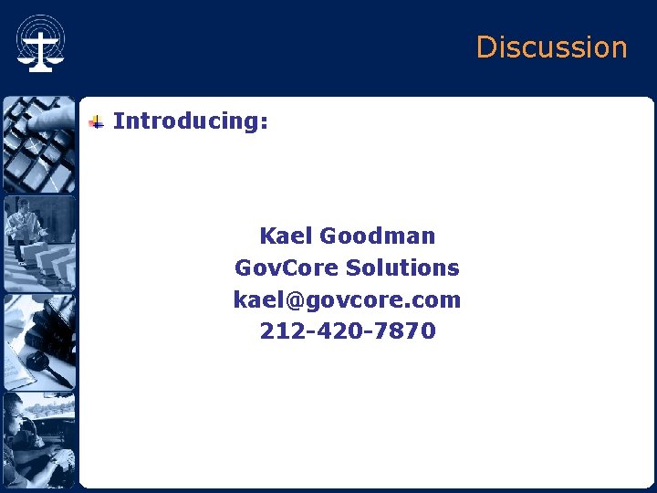 Discussion Introducing: Kael Goodman Gov. Core Solutions kael@govcore. com 212 -420 -7870 