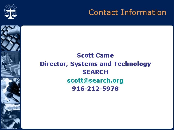 Contact Information Scott Came Director, Systems and Technology SEARCH scott@search. org 916 -212 -5978