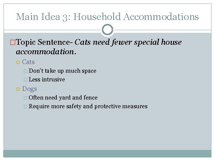 Main Idea 3: Household Accommodations �Topic Sentence- Cats need fewer special house accommodation. Cats