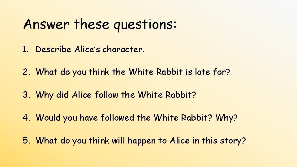 Answer these questions: 1. Describe Alice’s character. 2. What do you think the White