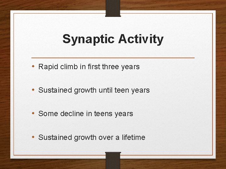 Synaptic Activity • Rapid climb in first three years • Sustained growth until teen