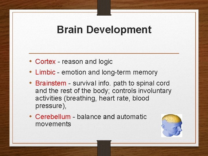 Brain Development • Cortex - reason and logic • Limbic - emotion and long-term