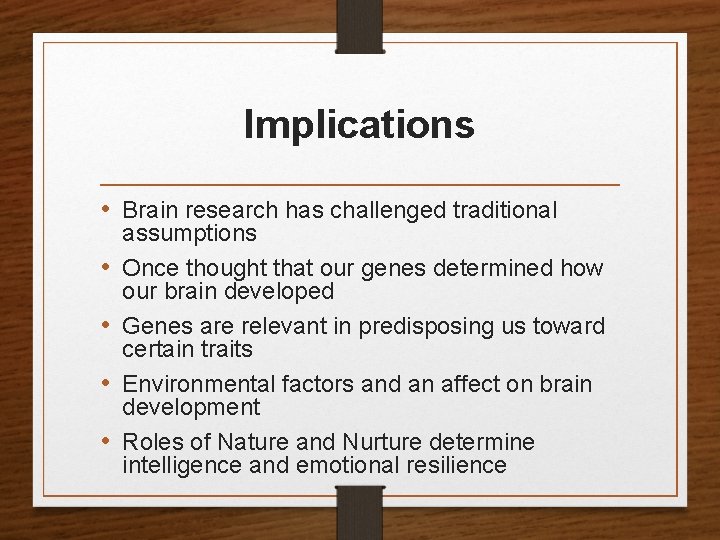 Implications • Brain research has challenged traditional • • assumptions Once thought that our
