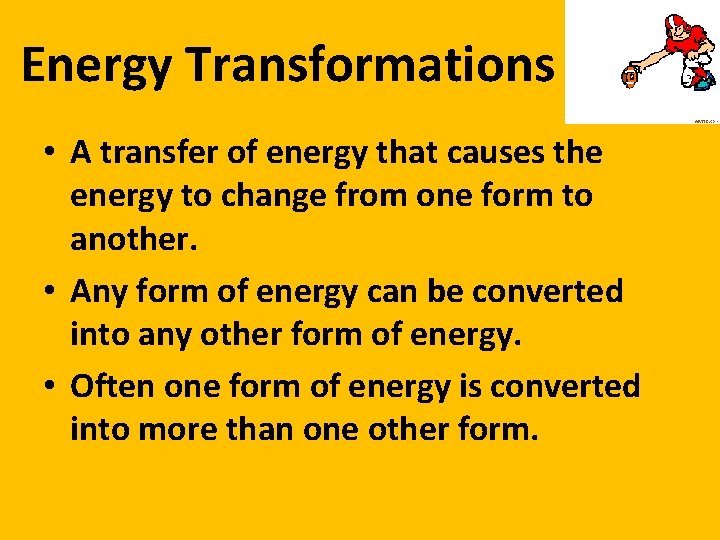 Energy Transformations • A transfer of energy that causes the energy to change from