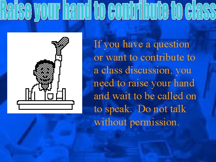 If you have a question or want to contribute to a class discussion, you